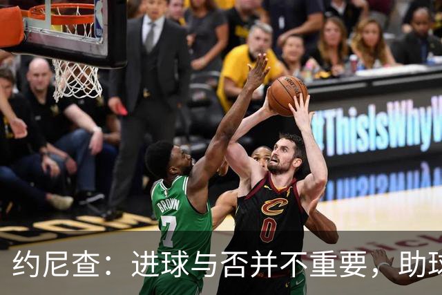 约尼查：进球与否并不重要，助球队才是关键